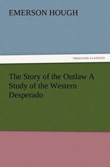 The Story of the Outlaw A Study of the Western Desperado - Hough, Emerson - 9783847240440