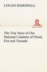The True Story of Our National Calamity of Flood, Fire and Tornado - MARSHALL,  Logan - 9783849173395