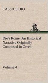 Dio's Rome, Volume 4 An Historical Narrative Originally Composed in Greek During the Reigns of Septimius Severus, Geta and Caracalla, Macrinus, Elagabalus and Alexander Severus - Cassius Dio - 9783849500535