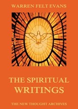 The Spiritual Writings of Warren Felt Evans - Warren Felt Evans - 9783849643355
