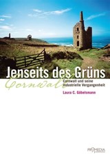 Jenseits des Grüns. Cornwall und seine industrielle Vergangenheit - Laura C. Göbelsmann - 9783853718100