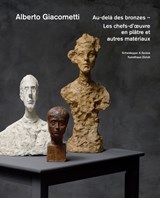 Alberto Giacometti - Au-Dela des Bronzes - Kunsthaus Zurich - 9783858817860