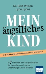 Mein ängstliches Kind. In 7 Schritten den Sorgenkreislauf durchbrechen und mutige, unabhängige Kinder erziehen - Reid Wilson ; Lynn Lyons - 9783863746995