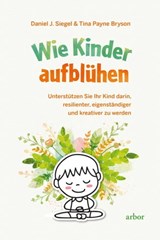 Wie Kinder aufblühen - Daniel J. Siegel ; Tina Payne Bryson - 9783867812689