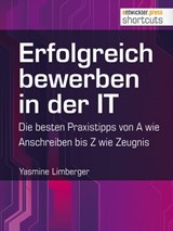 Erfolgreich bewerben in der IT - die besten Praxistipps von A wie (Anschreiben) bis Z (wie Zeugnis) - Yasmine Limberger - 9783868024876