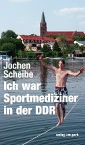 Scheibe, J: Ich war Sportmediziner in der DDR