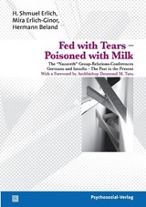 Fed with Tears - Poisoned with Milk - H Shmuel Erlich ; Mira Erlich-Ginor ; Hermann Beland - 9783898067515