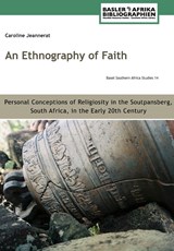 An Ethnography of Faith. Personal Conceptions of Religiosity in the Soutpansberg, South Africa, in the Early 20th Century - Caroline Jeannerat - 9783906927374