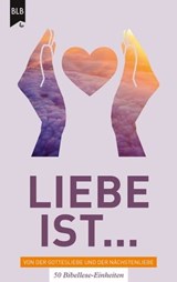 Liebe ist - Von der Gottes Liebe und der Nächstenliebe -  - 9783955685317