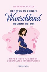 Der Weg zu deinem Wunschkind beginnt bei dir - Alexandra Schack - 9783956280634
