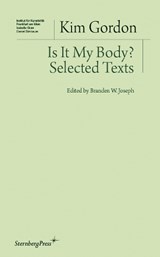 Is It My Body? – Selected Texts - Kim Gordon ; Branden W. Joseph - 9783956790386