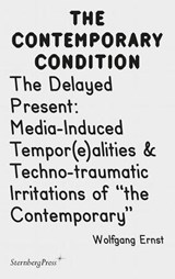 The Delayed Present: Media-Induced Tempor(e)Alities & Techno-Traumatic Irritations of the Contemporary - ERNST,  Wolfgang - 9783956793400