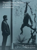 Theater, Garden, Bestiary – A Materialist History of Exhibitions - GARCIA,  Tristan ; Normand, Vincent ; Moisdon, Stephanie ; Huyghe, Pierre - 9783956794551