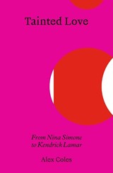 Tainted Love: From Nina Simone to Kendrick Lamar - Alex Coles - 9783956796586
