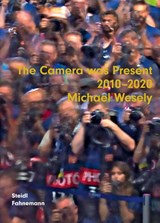 Michael Wesely: The Camera was present 2010-2020 - Michael Wesely - 9783958298651