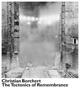 Christian Borchert. The Tectonics of Remembrance - KASCHEK,  Bertram - 9783959053372