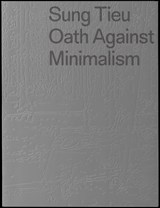 Sung Tieu. Oath against Minimalism - Pamela N. Corey ;  Kathleen Ditzig ;  Cédric Fauq ;  Damian Lentini - 9783959054133