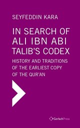 In Search of Ali Ibn ABI Talib's Codex: History and Traditions of the Earliest Copy of the Qur'an (Foreword by James Piscatori) - Seyfeddin Kara - 9783959940542