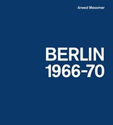 Arwed Messmer: Berlin 66-70 - Arwed Messmer ;  Florian Ebner ;  Annett Gröschner ;  Uta Grundman - 9783960700210