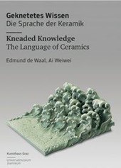 Geknetetes Wissen - Die Sprache der Keramik Kneaded Knowledge  - The Language of Ceramics Edmund de Waal, Ai Weiwei