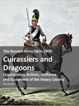 The Russian Army 1801–1806: Cuirassiers and Dragoons - Oleg Vasyliev - 9783963600692