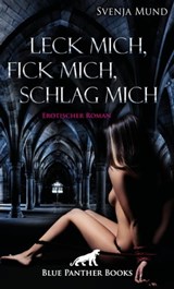 Leck mich, fick mich, schlag mich | Erotischer Roman - Svenja Mund - 9783964777720
