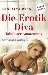 Die Erotik-Diva: Tabuloser Amateursex - Angelina Wilde - 9783968981390