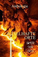 Rätselhafte Orte unter der Erde - Mikey L. Theiß ; Jörg Olbrich ; Marcel Sander ; C. G. Bittner ; Yann Krehl ; Nicola Hölderle ; Elena C. M. Tüx ; Kurt B. Wolf ; Jannik Zurmühlen ; Sebastian Steffens ; W. C. Büttner - 9783985280254