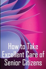 How to Take Excellent Care of Senior Citizens - Serena Newmann - 9783986086183