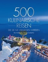 500 kulinarische Reisen, die Sie nie vergessen werden -  - 9783987010453