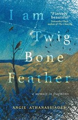 I Am Twig, Bone, Feather - Angie Athanassiades - 9783988322142