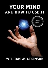 Your Mind And How To Use It - William Walker Atkinson - 9783988685193