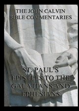 John Calvin's Bible Commentaries on St. Paul's Epistles to the Galatians and Ephesians - John Calvin - 9783988685384