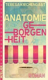 Anatomie der Geborgenheit - Teresa Kirchengast - 9783990651520