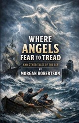 Where Angels Fear To Tread And Other Tales Of The Sea (Illustrated) - Morgan Robertson - 9784320678026