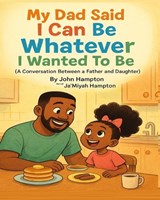 My Dad Said I Can Be Whatever I Wanted To Be - Ja'miyah Hampton ; John Hampton - 9784683006740