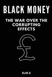 black money the war over the corrupting effects