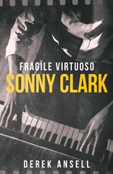 Sonny Clark - Fragile Virtuoso - Derek Ansell - 9784824197016