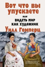 Вот, что вы упускаете или видеть мир как художник - Уилл Гомперц ; Will Gompertz - 9785001317210