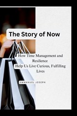 The Story of Now, How Time Management and Resilience Help Us Live Curious, Fulfilling Lives - Emmanuel Joseph - 9785507466719