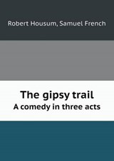 The Gipsy Trail a Comedy in Three Acts - Robert Housum - 9785518445857