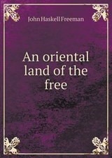 An Oriental Land of the Free - John Haskell Freeman - 9785518497955