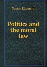 Politics and the Moral Law - Gustav Ruemelin ; Rudolf Tombo ; Frederick W Holls - 9785518514942