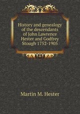History and Genealogy of the Descendants of John Lawrence Hester and Godfrey Stough 1752-1905 - Martin M Hester - 9785518521797
