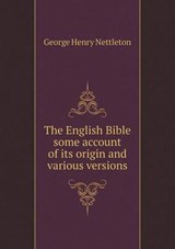 The English Bible Some Account of Its Origin and Various Versions - George Henry Nettleton - 9785518525238