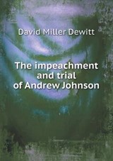 The Impeachment and Trial of Andrew Johnson - David Miller DeWitt - 9785518558403