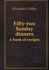 Fifty-Two Sunday Dinners a Book of Recipes - Elizabeth O Hiller - 9785518574014