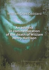 An Address in Commemoration of the Death of William Henry Harrison - William Giles Goddard - 9785518582101