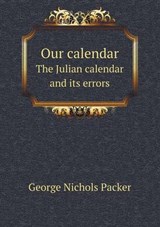 Our Calendar the Julian Calendar and Its Errors - George Nichols Packer - 9785518612686