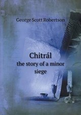 Chitral the Story of a Minor Siege - George Scott Robertson - 9785518613812
